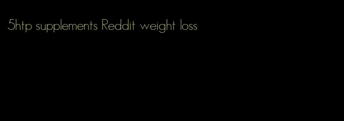 5htp supplements Reddit weight loss