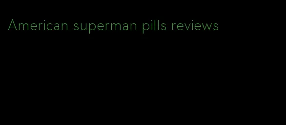 American superman pills reviews