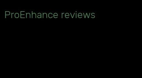 ProEnhance reviews