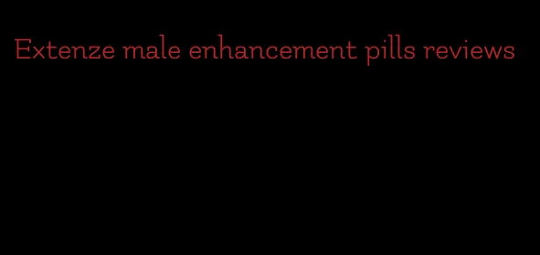 Extenze male enhancement pills reviews