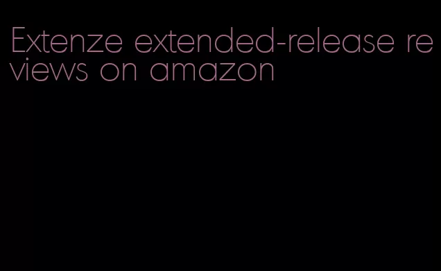 Extenze extended-release reviews on amazon