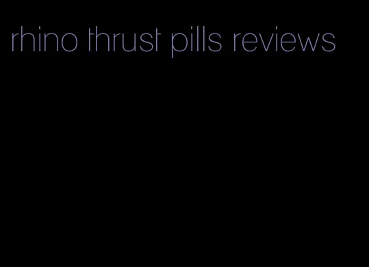 rhino thrust pills reviews