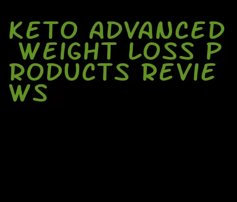 keto advanced weight loss products reviews