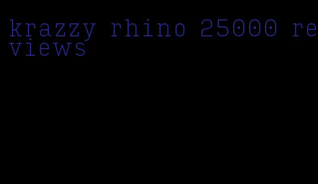 krazzy rhino 25000 reviews