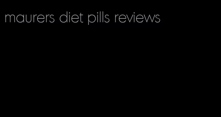 maurers diet pills reviews