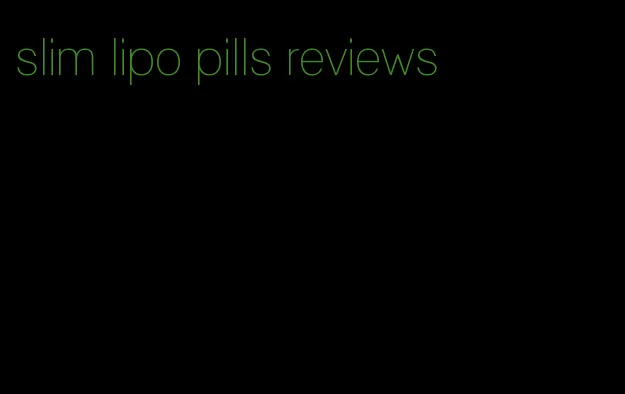 slim lipo pills reviews