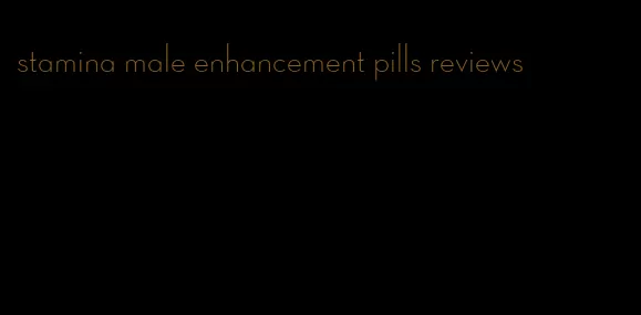 stamina male enhancement pills reviews