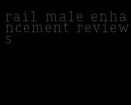 rail male enhancement reviews
