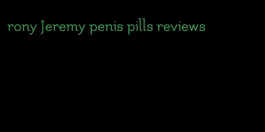 rony Jeremy penis pills reviews