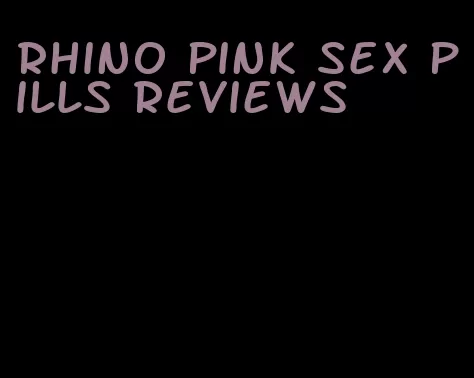 rhino pink sex pills reviews
