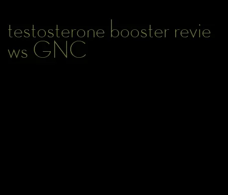 testosterone booster reviews GNC