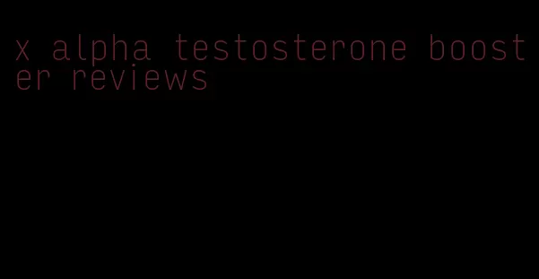 x alpha testosterone booster reviews