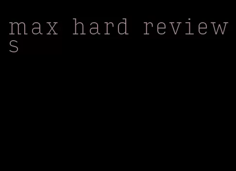 max hard reviews