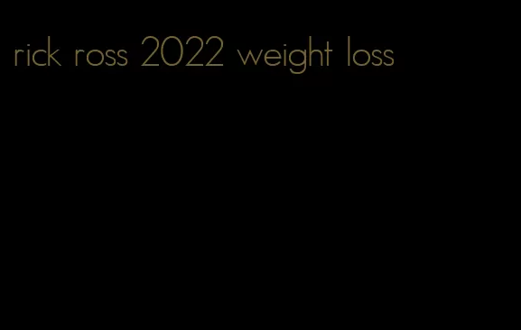 rick ross 2022 weight loss