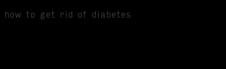 how to get rid of diabetes