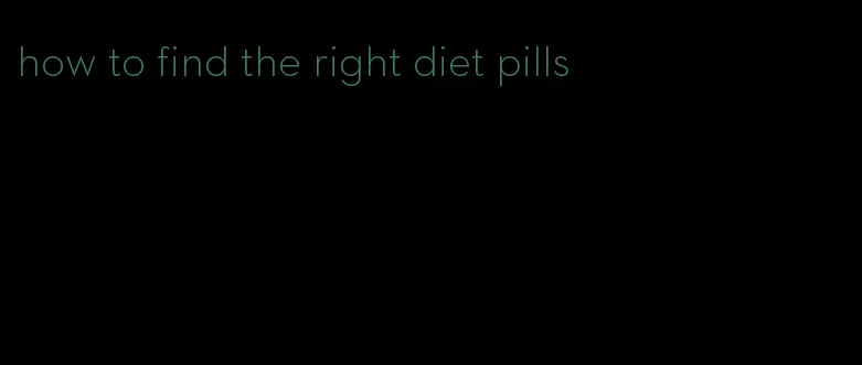 how to find the right diet pills
