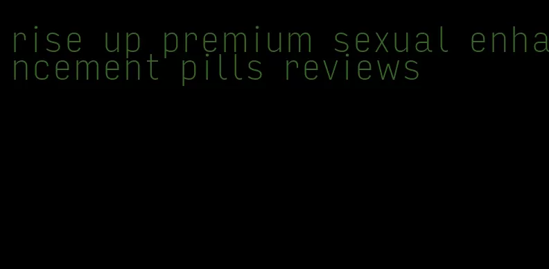 rise up premium sexual enhancement pills reviews