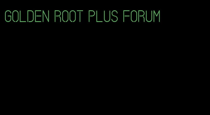 golden root plus forum