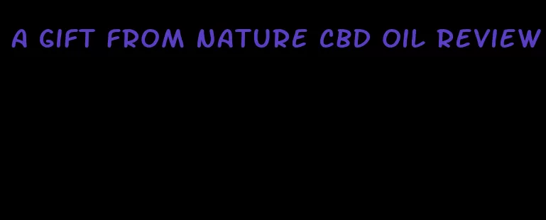 a gift from nature CBD oil review