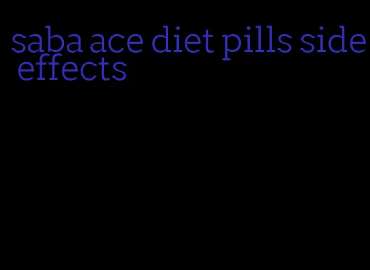saba ace diet pills side effects