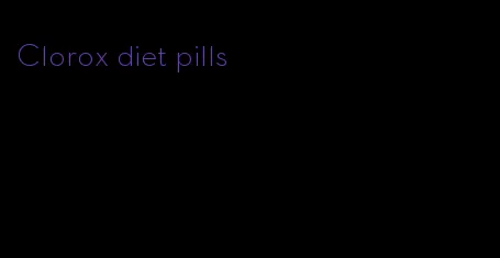 Clorox diet pills