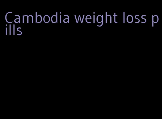 Cambodia weight loss pills