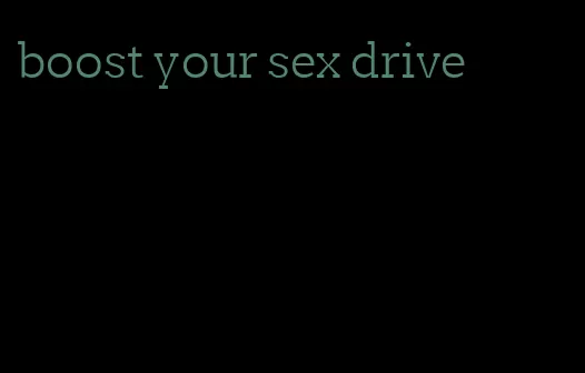 boost your sex drive