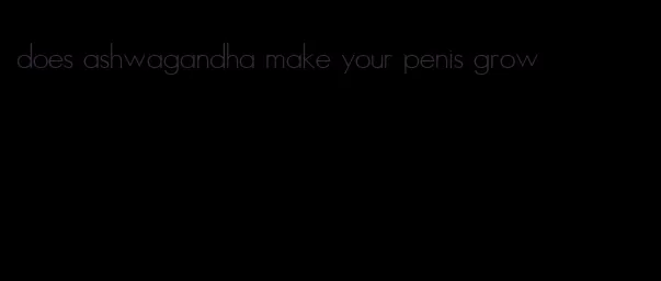does ashwagandha make your penis grow