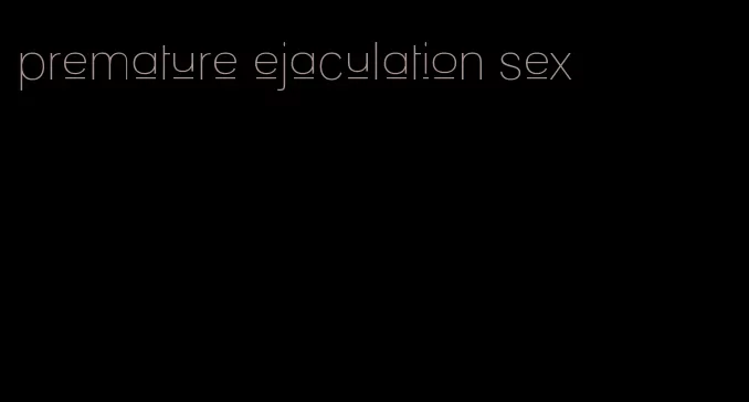 premature ejaculation sex