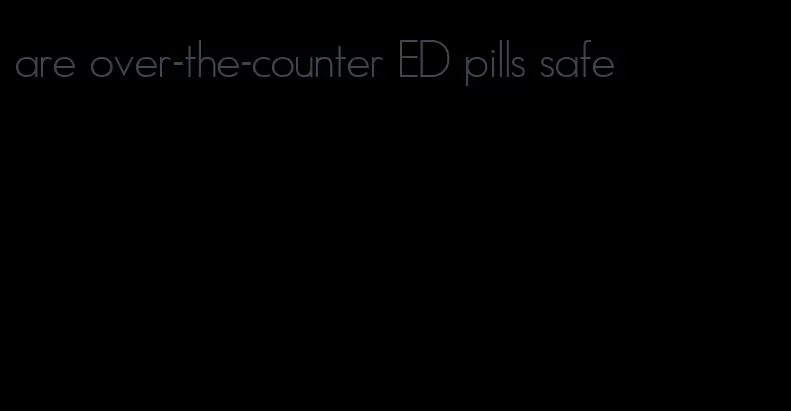 are over-the-counter ED pills safe