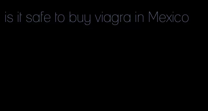 is it safe to buy viagra in Mexico