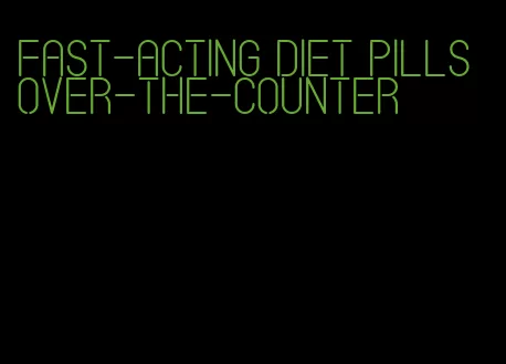 fast-acting diet pills over-the-counter
