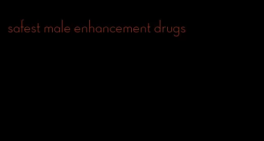 safest male enhancement drugs