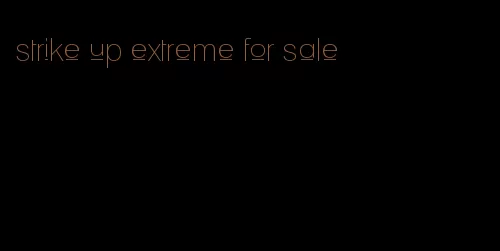 strike up extreme for sale