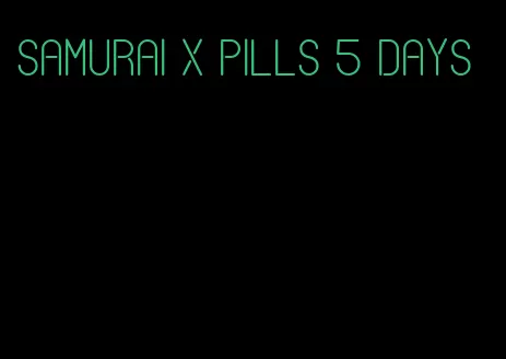 samurai x pills 5 days