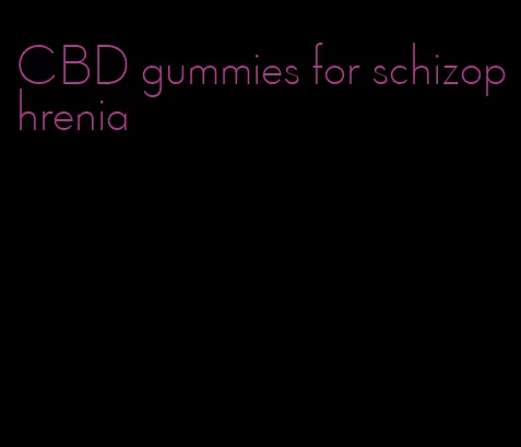 CBD gummies for schizophrenia