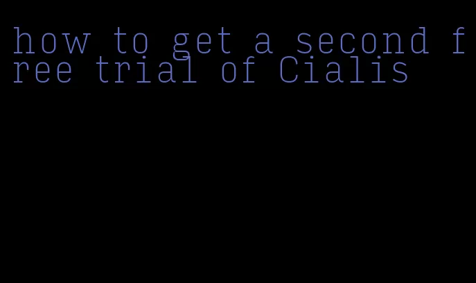 how to get a second free trial of Cialis