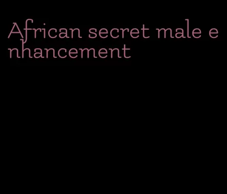 African secret male enhancement