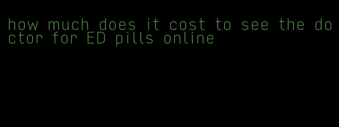 how much does it cost to see the doctor for ED pills online