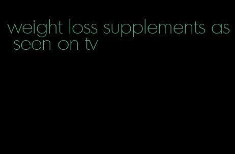 weight loss supplements as seen on tv