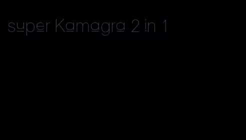 super Kamagra 2 in 1