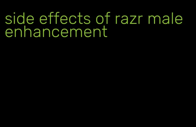side effects of razr male enhancement