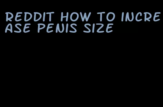 Reddit how to increase penis size