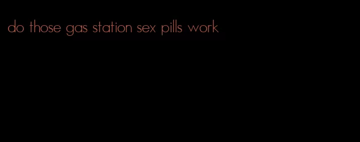 do those gas station sex pills work