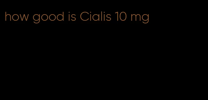 how good is Cialis 10 mg