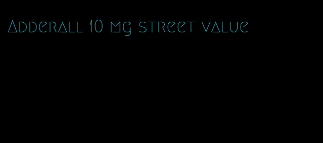 Adderall 10 mg street value