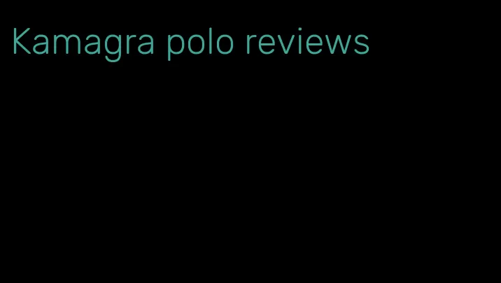 Kamagra polo reviews