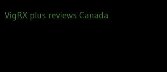 VigRX plus reviews Canada