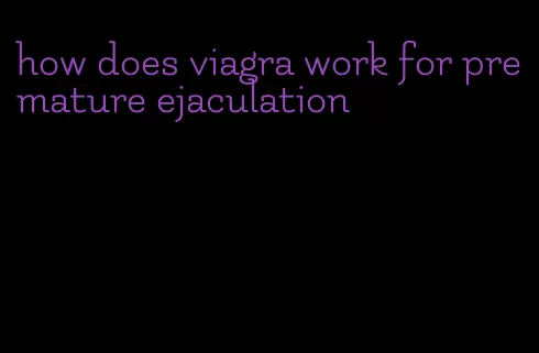 how does viagra work for premature ejaculation