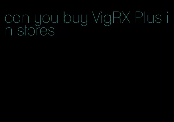 can you buy VigRX Plus in stores